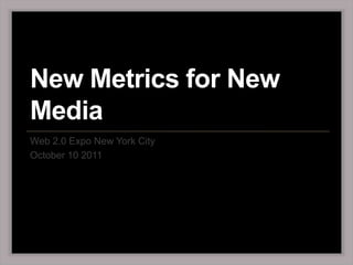 New Metrics for New Media  Web 2.0 Expo New York City October 10 2011 