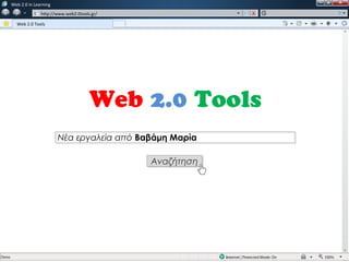 w   Web 2.0 in Learning
               w   http://www.web2.0tools.gr/

      Web 2.0 Tools




                                         Web 2.0 Tools
                          Νέα εργαλεία από Βαβάμη Μαρία

                                                Αναζήτηση
                                                Αναζήτηση
 