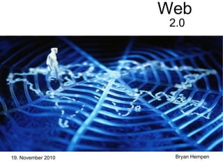 Web
2.0
Bryan Hempen19. November 2010
 