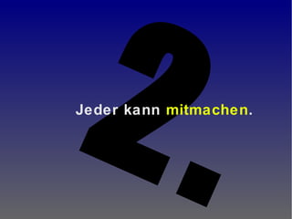 2.Jeder kann mitmachen.
 