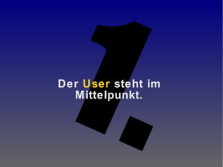 1.Der User steht im
Mittelpunkt.
 