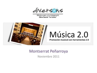 Música 2.0
           Promoción musical con herramientas 2.0




Montserrat Peñarroya
    Noviembre 2011
 