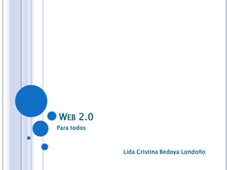 Web 2.0  Para todos Lida Cristina Bedoya Londoño 