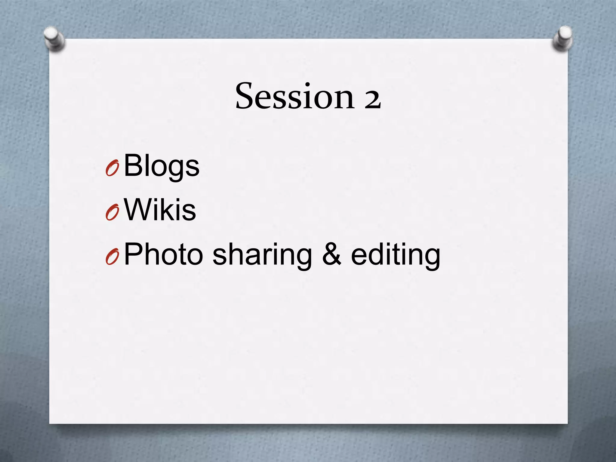 Session 2BlogsWikisPhoto sharing & editing