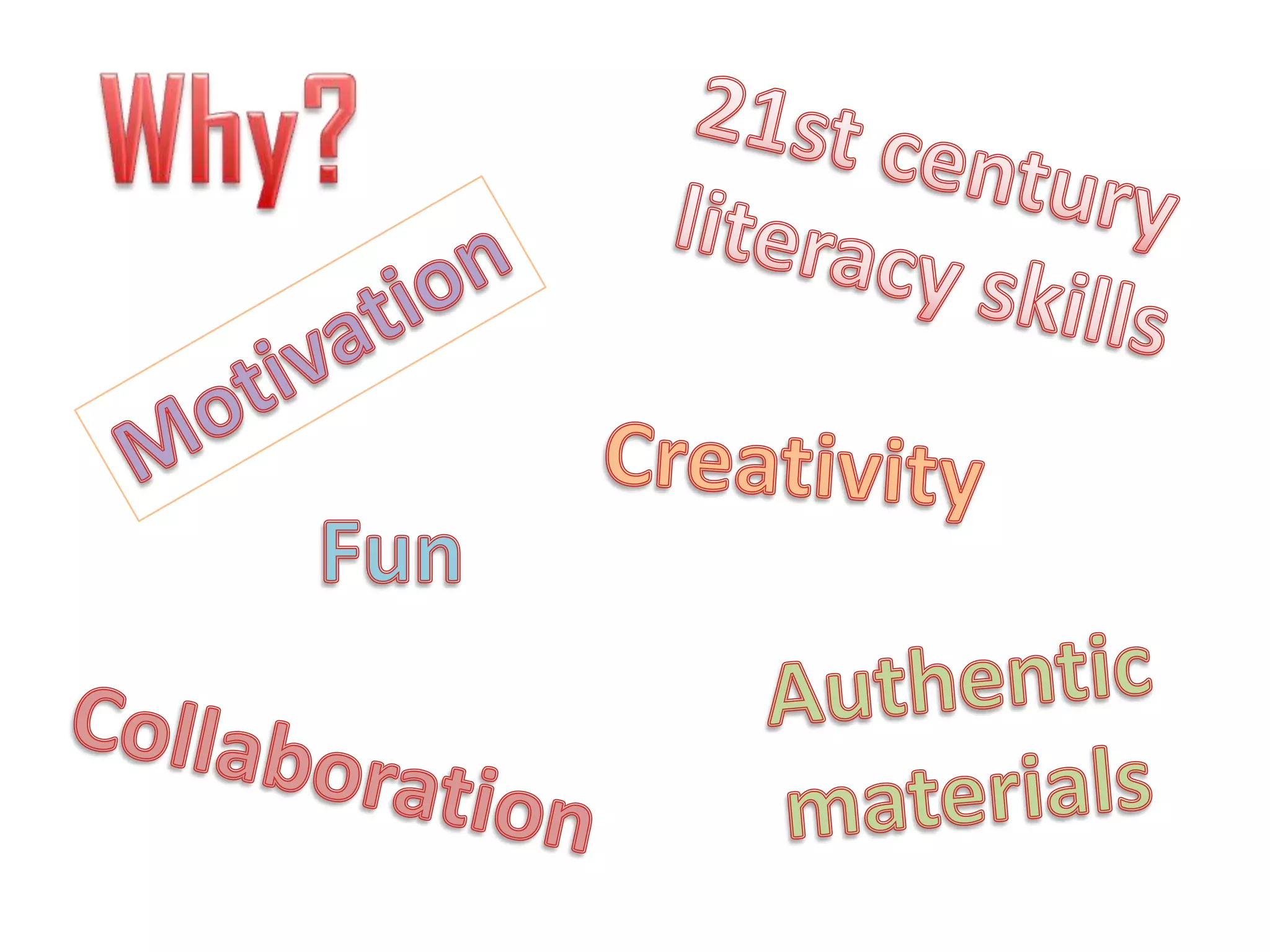 Why?21st century literacy skillsMotivationCreativityFunAuthenticmaterialsCollaboration