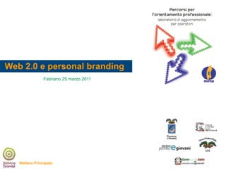 Web 2.0 e personal branding
                Fabriano 25 marzo 2011




   Stefano Principato
 