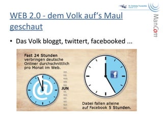 WEB 2.0 - dem Volk auf‘s Maul geschaut Das Volk bloggt, twittert, facebooked ...  