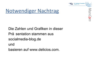 Notwendiger Nachtrag Die Zahlen und Grafiken in dieser Präsentation stammen aus socialmedia-blog.de und basieren auf  www.delicios.com. 