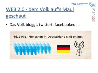 WEB 2.0 - dem Volk auf‘s Maul geschaut Das Volk bloggt, twittert, facebooked ...  