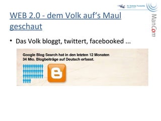 WEB 2.0 - dem Volk auf‘s Maul geschaut Das Volk bloggt, twittert, facebooked ...  