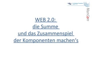 WEB 2.0:  die Summe  und das Zusammenspiel  der Komponenten machen‘s 