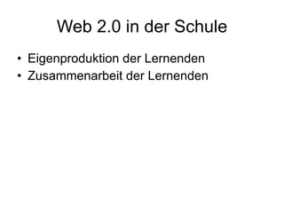 Web 2.0 in der Schule Eigenproduktion der Lernenden Zusammenarbeit der Lernenden 