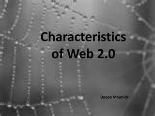 Characteristics of Web 2.0 DeepaMaunick 