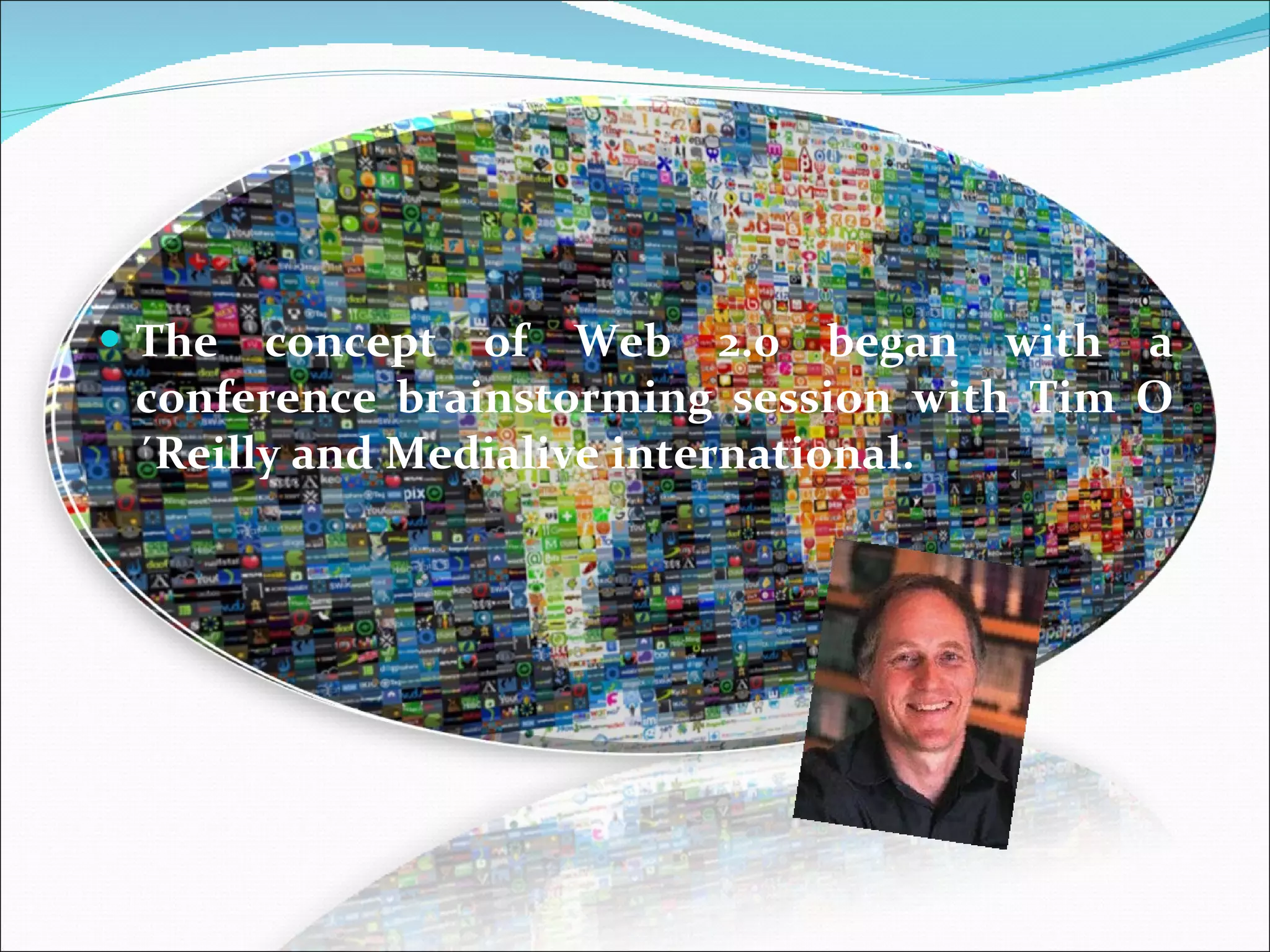 The concept of Web 2.0 began with a conference brainstorming session with Tim O´Reilly and Medialive international. 