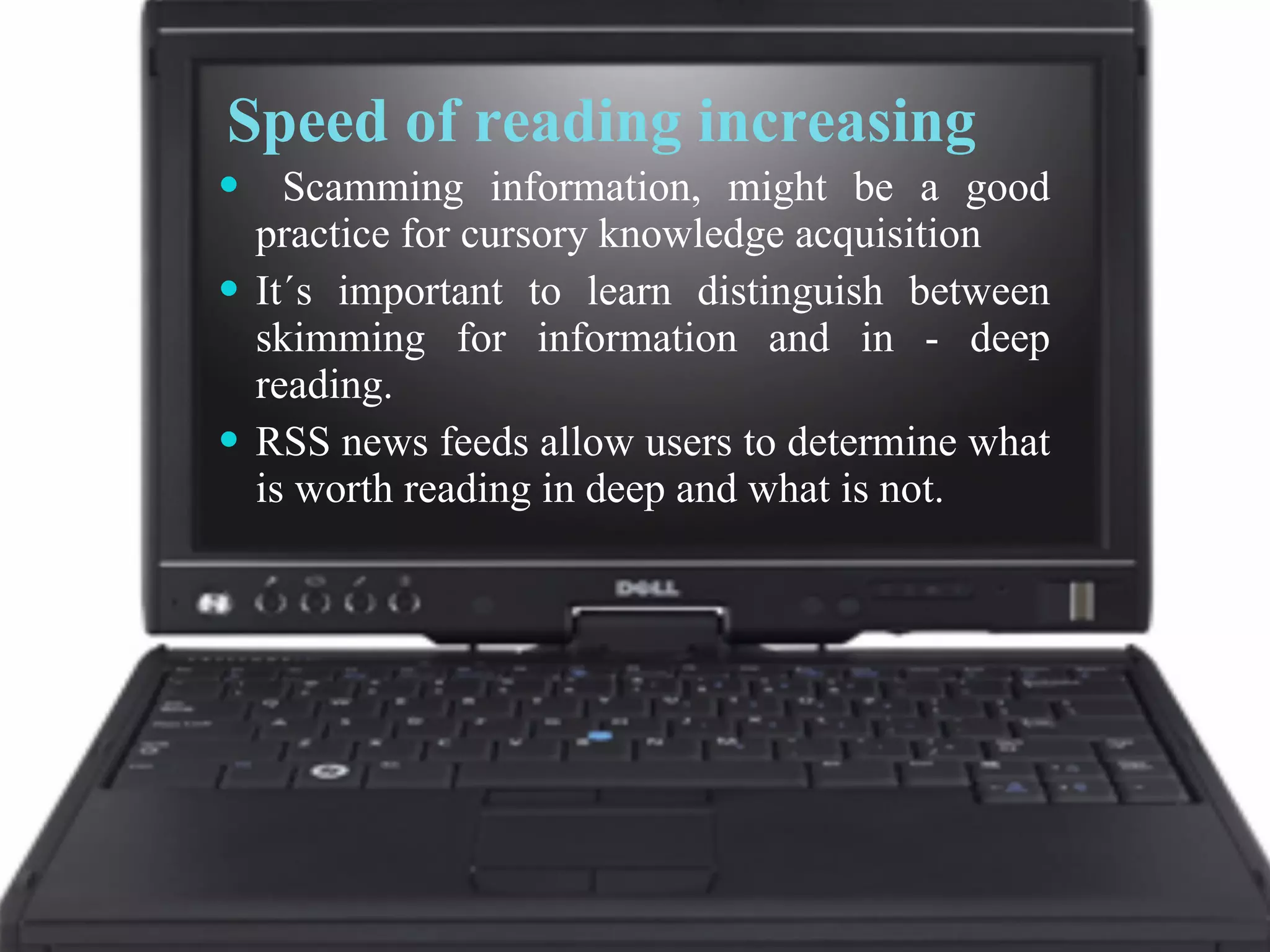Speed of reading increasing Scamming information, might be a good practice for cursory knowledge acquisition It´s important to learn distinguish between skimming for information and in - deep reading. RSS news feeds allow users to determine what is worth reading in deep and what is not. 