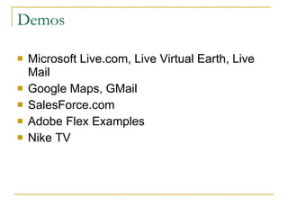Demos Microsoft Live.com, Live Virtual Earth, Live Mail Google Maps, GMail SalesForce.com Adobe Flex Examples Nike TV 