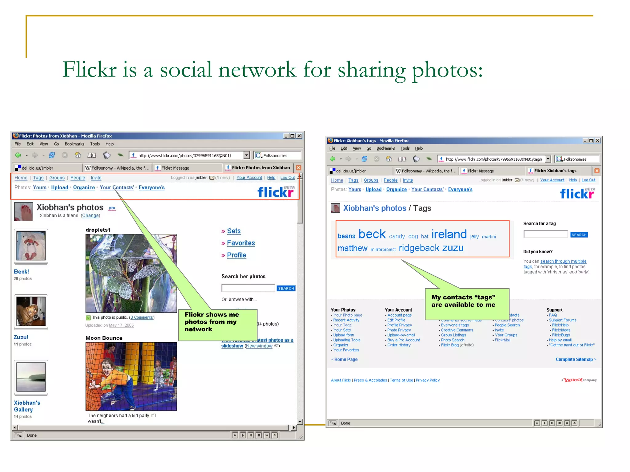 Flickr is a social network for sharing photos: Flickr shows me photos from my network My contacts “tags” are available to me 