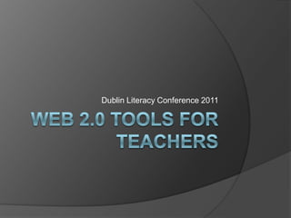 Web 2.0 Tools for teachers Dublin Literacy Conference 2011 