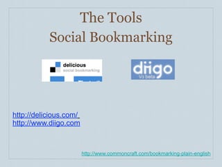 The Tools
           Social Bookmarking




http://delicious.com/
http://www.diigo.com



                        http://w...