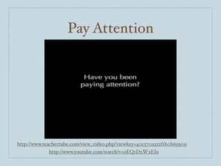 Pay Attention




http://www.teachertube.com/view_video.php?viewkey=40c570a322f1b0b65909
              http://www.youtube....