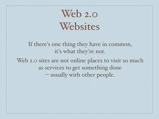 Web 2.0
                 Websites
    If there's one thing they have in common,
                it's what they're not.
Web...