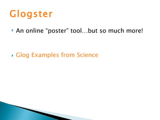 Glogster An online “poster” tool…but so much more! Glog  Examples from Science 