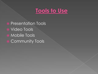  Presentation Tools
 Video Tools
 Mobile Tools
 Community Tools
 
