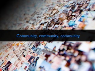 Community, community, community 