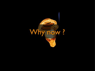 Why now ? 