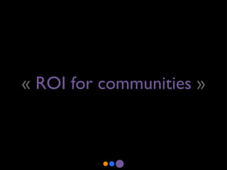 «  ROI for communities  » 