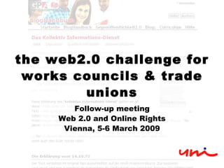 the web2.0 challenge for works councils & trade unions Follow-up meeting Web 2.0 and Online Rights Vienna, 5-6 March 2009 