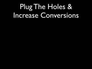 Plug The Holes &
Increase Conversions
 