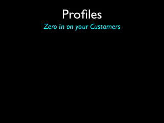 Proﬁles
Zero in on your Customers
 
