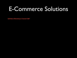 E-Commerce Solutions
Sell More Effectively w/ Convert 360º
 