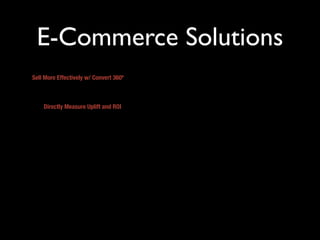 E-Commerce Solutions
Sell More Effectively w/ Convert 360º



    Directly Measure Uplift and ROI
 
