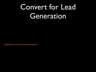Convert for Lead
                       Generation


Insightalytics Zeros in on Site Abandonment
 