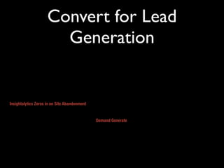 Convert for Lead
                       Generation


Insightalytics Zeros in on Site Abandonment


                                              Demand Generate
 