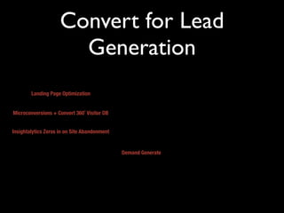 Convert for Lead
                       Generation
        Landing Page Optimization


Microconversions + Convert 360˚ Visitor DB


Insightalytics Zeros in on Site Abandonment


                                              Demand Generate
 