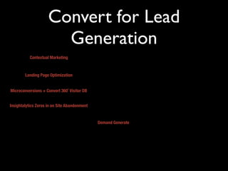 Convert for Lead
                       Generation
           Contextual Marketing


        Landing Page Optimization


Microconversions + Convert 360˚ Visitor DB


Insightalytics Zeros in on Site Abandonment


                                              Demand Generate
 