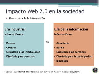 Impacto Web 2.0 en la sociedad<br />Ecosistema de la información<br />Era Industrial<br />Información era:<br /><ul><li>Es...