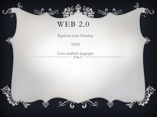 WEB 2.0
Rigoberto peña Mendoza

        10.01

Liceo moderno magangue
 