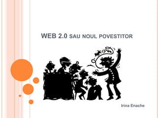 WEB 2.0 sau noul povestitor Irina Enache 
