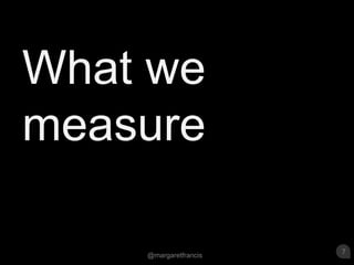 What we measure