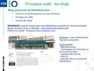 12
Comment fonctionne le RSS?
– Repérer une source d'informations intéressante à suivre
– S’abonner au flux RSS en cliquant sur l’icône
– Se connecter à un agrégateur RSS, les dernières informations
y seront automatiquement téléchargées
Fichier qui répertorie automatiquement les nouveautés d’un site.
Intérêt principal du RSS?
Se tenir informé en pratiquant
une veille rapide !
Flux RSS
Web 2.0 : Principaux outils
 