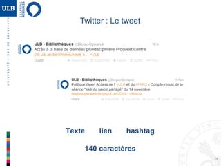 28
Twitter – Les Hashtags
• Les hashtags sont des mots-clés qui vont permettre de retrouver des
messages similaires
• Il suffit d’ajouter # devant un mot pour l’indexer
• #ULB
• #FNRS
• http://hashtags.org/ - Suivi en temps réel
Web 2.0 : Principaux outils
 