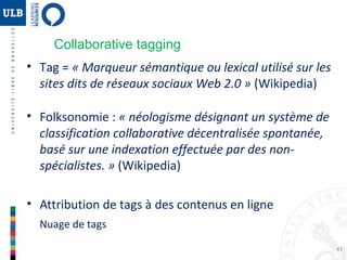 43
Nouvelle génération des OPAC (Online Public Access Catalog)
• Attractif
• Facile
• Collaboratif
Liste d’OPAC 2.0 : http://biblio.wikia.com/wiki/OPAC_2.0
OPAC traditionnel ET fonctionnalités Web 2.0
• Collaborative tagging  Mots-clés
• Collaborative filtering  Recommandations
OPAC 2.0
Les OPAC 2.0
 