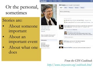 Or the personal, sometimes Delight and instruct Stories are: About someone important About an important event About what one does From the CDS Cookbook http://www.storycenter.org/cookbook.html   