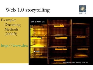 Web 1.0 storytelling Example: Dreaming Methods (2000ff)  http://www.dreamingmethods.com/ 