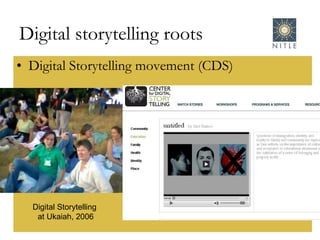 Digital storytelling roots Digital Storytelling movement (CDS) Digital Storytelling at Ukaiah, 2006 