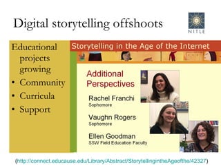 Digital storytelling offshoots Educational projects growing Community Curricula  Support  ( http://connect.educause.edu/Library/Abstract/StorytellingintheAgeofthe/42327 )  